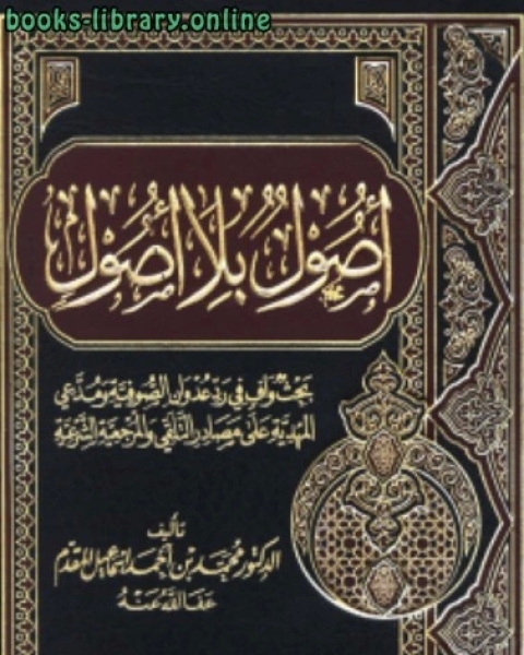 تحميل كتاب أصول بلا أصول بحث وافي في رد عدوان الصوفية ومدعي المهدية على مصادر التلقي والمرجعية الشرعية pdf محمد بن احمد بن اسماعيل المقدم