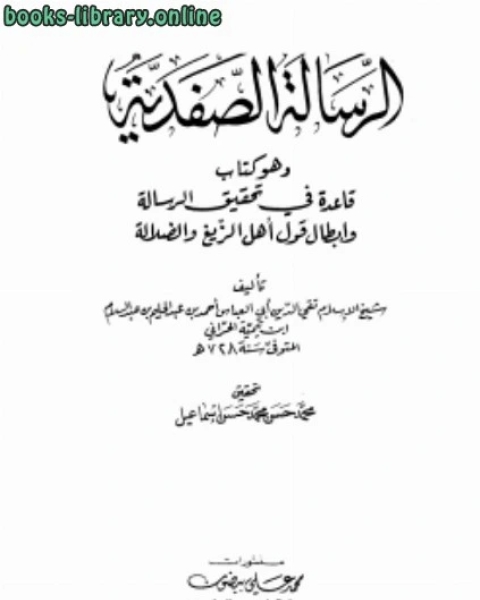 كتاب الرسالة الصفدية وهو قاعدة في تحقيق الرسالة وإبطال قول أهل الزيغ والضلالة لـ ابو العباس احمد بن عبد الحليم بن عبد السلام بن تيمية الحراني