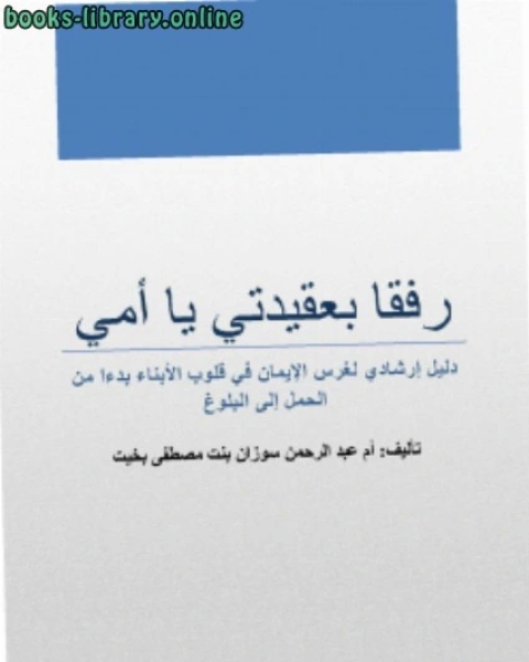 كتاب رفقا بعقيدتي يا أمي دليل إرشادي لغرس الإيمان في قلوب الأبناء بدءًا من الحمل إلى البلوغ لـ علي حيدر